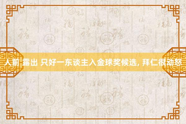 人前 露出 只好一东谈主入金球奖候选， 拜仁很动怒